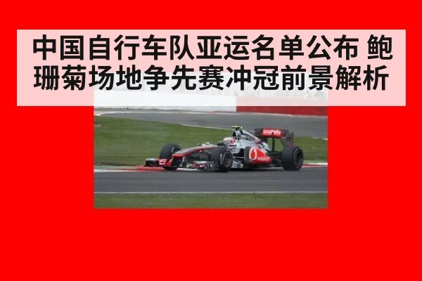 中国自行车队亚运名单公布 鲍珊菊场地争先赛冲冠前景解析